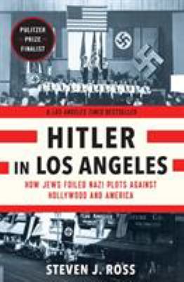 Hitler in Los Angeles : how Jews foiled Nazi plots against Hollywood and America cover image
