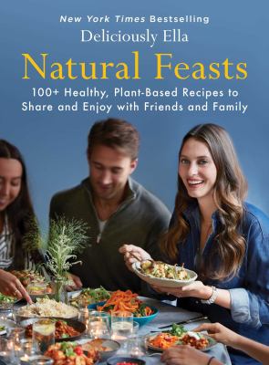 Natural feasts : 100+ healthy, plant-based recipes to share and enjoy with friends and family cover image