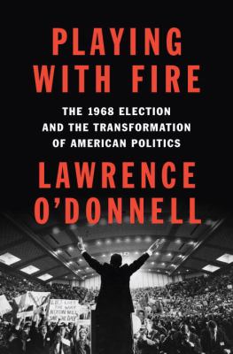 Playing with fire : the 1968 election and the transformation of American politics  cover image cdn