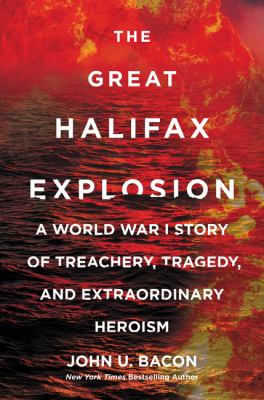 The great Halifax explosion : a World War I story of treachery, tragedy, and extraordinary heroism cover image