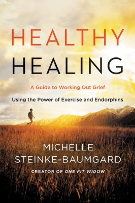 Healthy healing : a guide to working out grief using the power of exercise and endorphins cover image