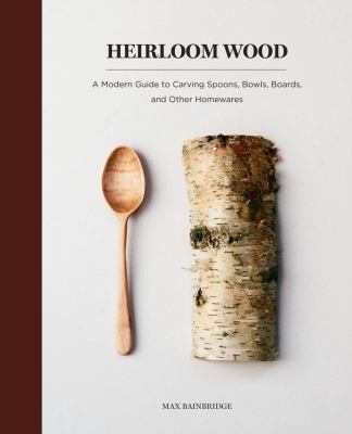 Heirloom wood : a modern guide to carving spoons, bowls, boards, and other homewares  cover image cdn