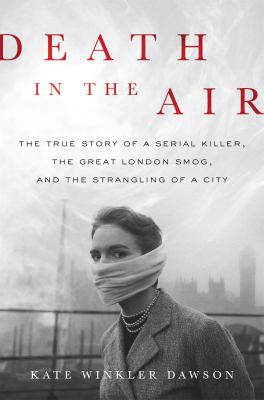 Death in the air : the true story of a serial killer, the great London smog, and the strangling of a city  cover image cdn