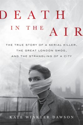 Death in the air : the true story of a serial killer, the great London smog, and the strangling of a city cover image