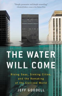 The water will come : rising seas, sinking cities, and the remaking of the civilized world cover image