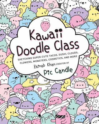 Kawaii doodle class : sketching super-cute tacos, sushi, clouds, flowers, monsters, cosmetics, and more cover image