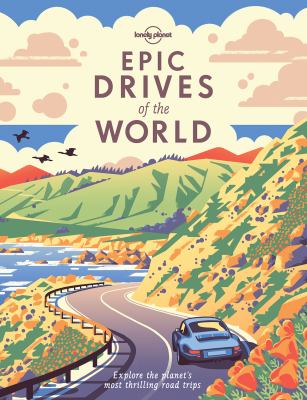 Epic drives of the world : explore the planet's most thrilling road trips cover image