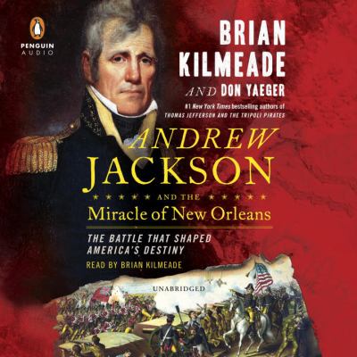 Andrew Jackson and the miracle of New Orleans the battle that shaped America's destiny cover image