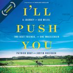 I'll push you : a journey of 500 miles, two best friends, and one wheelchair cover image cdn