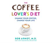 The coffee lover's diet : change your coffee, change your life cover image cdn