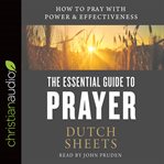 The essential guide to prayer : how to pray with power and effectiveness cover image cdn