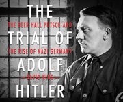 The trial of Adolf Hitler : the beer hall putsch and the rise of Nazi Germany cover image cdn