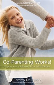 Co-parenting works! : helping your children thrive after divorce cover image cdn