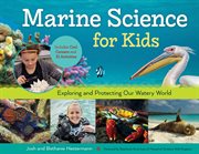 Marine science for kids : exploring and protecting our watery world includes cool careers and 21 activities cover image cdn