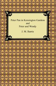 Peter Pan in Kensington Gardens ; : and, Peter and Wendy cover image cdn