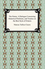 The orator, a dialogue concerning oratorical partitions, and treatise on the best style of orators cover image cdn