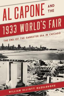 Al Capone and the 1933 World's Fair : the end of the gangster era in Chicago cover image