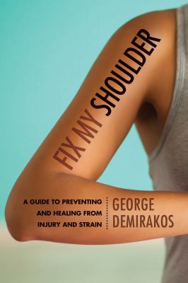 Fix my shoulder : a guide to preventing and healing from injury and strain cover image