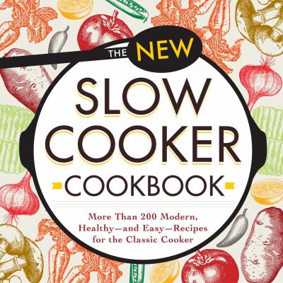 The new slow cooker cookbook : More Than 200 Modern, Healthy-and Easy-Recipes for the Classic Cooker cover image