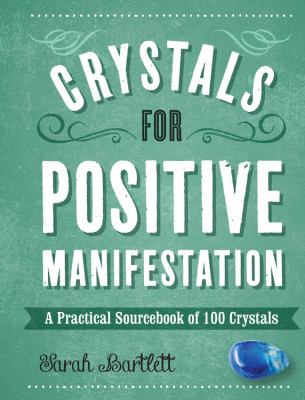 Crystals for positive manifestation : a practical sourcebook of 100 crystals cover image
