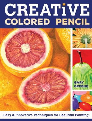 Creative colored pencil : easy & innovative techniques for beautiful painting cover image