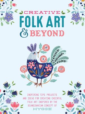 Creative folk art & beyond : inspiring tips, projects, and ideas for creating cheerful folk art inspired by the Scandinavian concept of hygge cover image