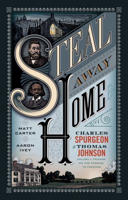 Steal away home : Charles Spurgeon & Thomas Johnson unlikely friends on the passage to freedom  cover image cdn