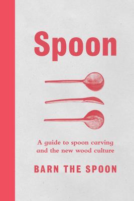 Spoon : a guide to spoon carving and the new wood culture cover image