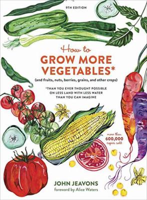 How to grow more vegetables* (and fruits, nuts, berries, grains, and other crops) *than you ever thought possible on less land with less water than you can imagine cover image
