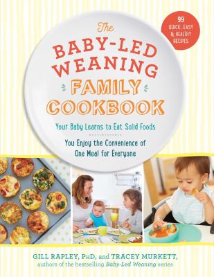 The baby-led weaning family cookbook : your baby learns to eat solid foods, you enjoy the convenience of one meal for everyone cover image