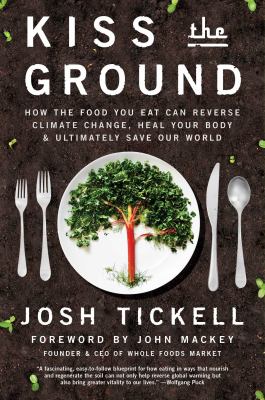 Kiss the ground : how the food you eat can reverse climate change, heal your body & ultimately save our world cover image