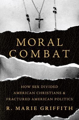 Moral combat : how sex divided American Christians and fractured American politics  cover image cdn