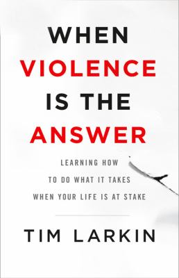 When violence is the answer : learning how to do what it takes when your life is at stake cover image
