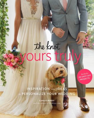 The knot's yours truly : inspiration and ideas to personalize your wedding cover image