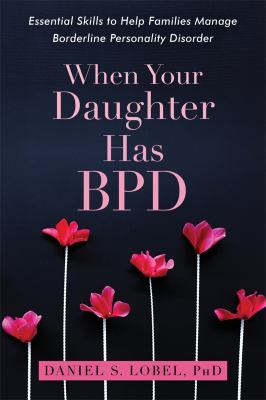 When your daughter has BPD : essential skills to help families manage borderline personality disorder cover image