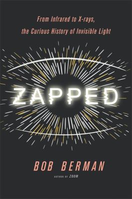 Zapped : from infrared to X-rays, the curious history of invisible light cover image