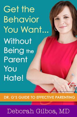 Get the behavior you want... without being the parent you hate! : Dr. G's guide to effective parenting cover image
