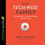 The tech-wise family : everyday steps for putting technology in its proper place cover image cdn