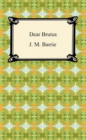 Dear Brutus; : a comedy in three acts cover image cdn