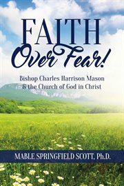 Faith over fear!. Bishop Charles Harrison Mason & the Church of God in Christ cover image cdn