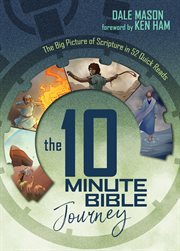 The 10 minute bible journey. The Big Picture of Scripture in 52 Quick Reads cover image cdn