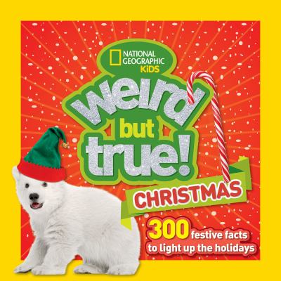 Weird but true! Christmas : 300 festive facts to light up the holidays cover image