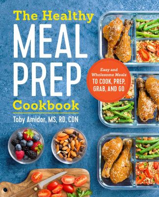 The healthy meal prep cookbook : easy and wholesome meals to cook, prep, grab, and go cover image