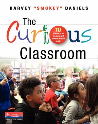 The curious classroom : 10 structures for teaching with student-directed inquiry cover image