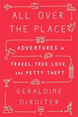 All over the place : adventures in travel, true love, and petty theft cover image
