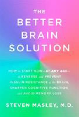 The better brain solution : how to start now-at any age-to reverse and prevent insulin resistance of the brain, sharpen cognitive function, and avoid memory loss  cover image cdn