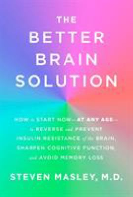 The better brain solution : how to start now-at any age-to reverse and prevent insulin resistance of the brain, sharpen cognitive function, and avoid memory loss cover image