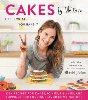 Cakes by Melissa : life is what you bake it : 120+ recipes for cakes, icings, fillings, and toppings for endless flavor combinations from the creative force behind Baked by Melissa cover image