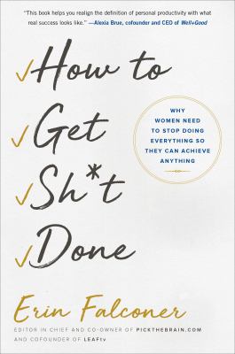 How to get sh*t done : why women need to stop doing everything so they can achieve anything cover image