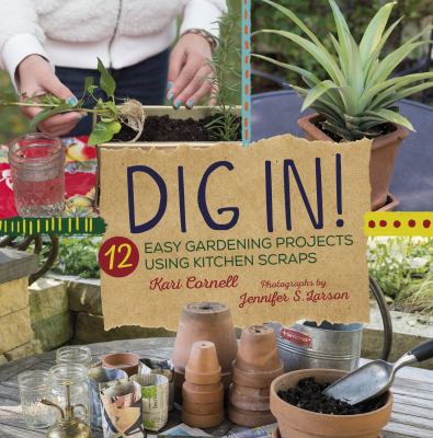 Dig in! : 12 easy gardening projects using kitchen scraps  cover image cdn